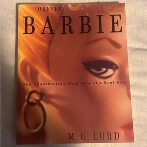 FOREVER BARBIE: THE UNAUTHORIZED BIOGRAPHY OF A REAL DOLL BY M. G. Lord